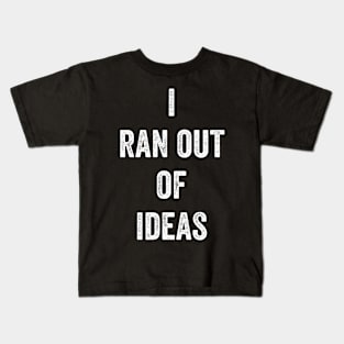 I Ran Out Of Ideas Kids T-Shirt